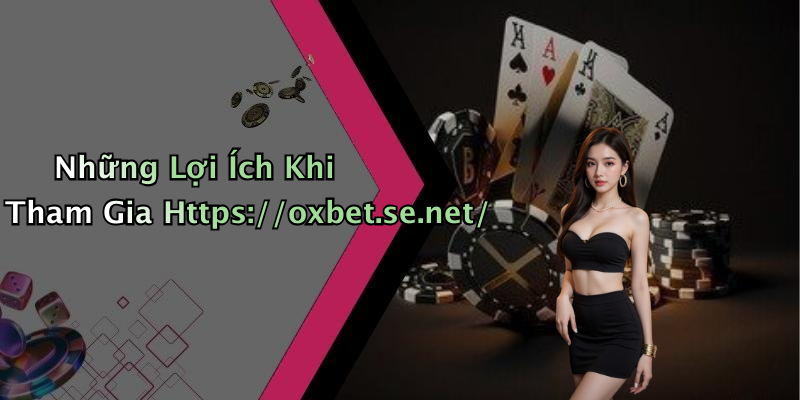 Những Lợi Ích Khi Tham Gia Https://oxbet.se.net/