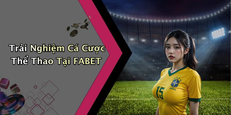 Trải Nghiệm Cá Cược Thể Thao Tại FABET