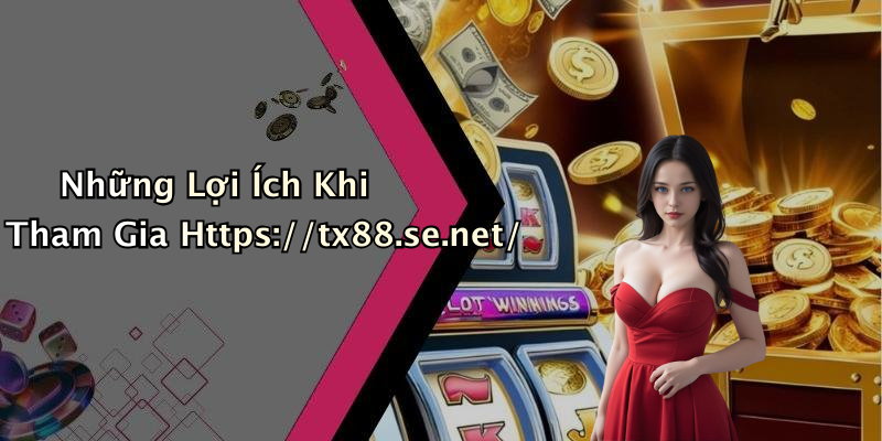 Những Lợi Ích Khi Tham Gia Https://tx88.se.net/