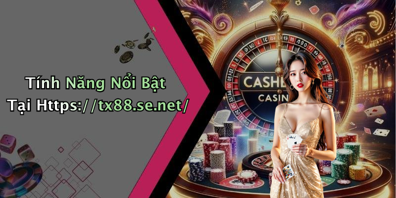 Tính Năng Nổi Bật Tại Https://tx88.se.net/