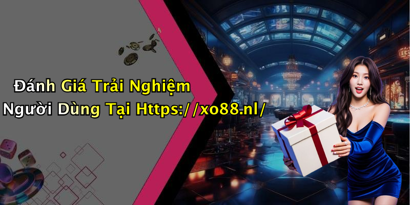 Đánh Giá Trải Nghiệm Người Dùng Tại Https://xo88.nl/