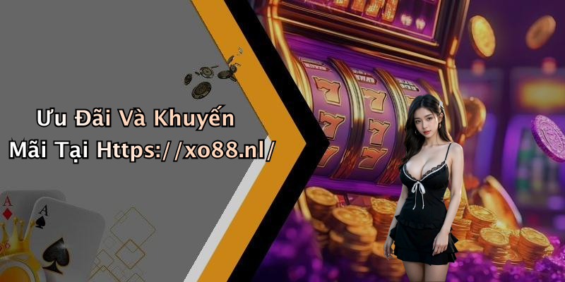Ưu Đãi Và Khuyến Mãi Tại Https://xo88.nl/