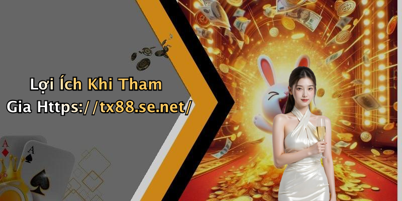 Lợi Ích Khi Tham Gia Https://tx88.se.net/