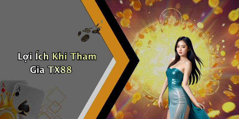 Lợi Ích Khi Tham Gia TX88