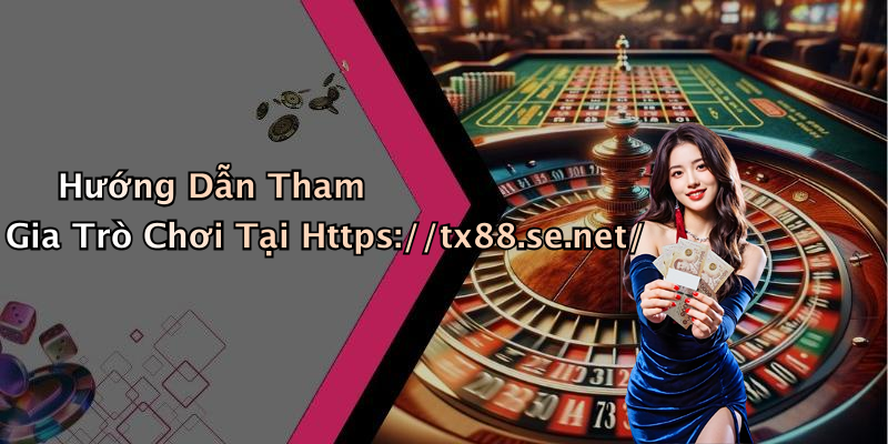Hướng Dẫn Tham Gia Trò Chơi Tại Https://tx88.se.net/