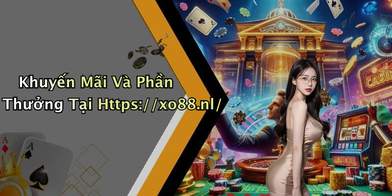 Khuyến Mãi Và Phần Thưởng Tại Https://xo88.nl/