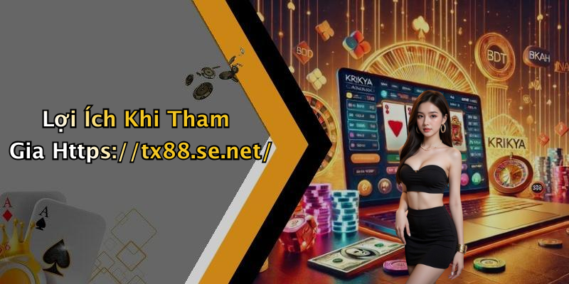 Lợi Ích Khi Tham Gia Https://tx88.se.net/