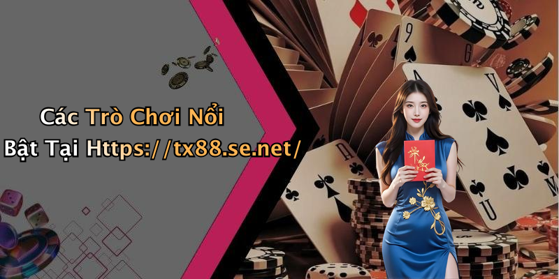 Các Trò Chơi Nổi Bật Tại Https://tx88.se.net/