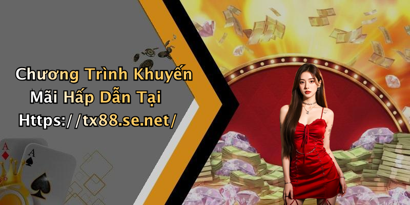 Chương Trình Khuyến Mãi Hấp Dẫn Tại Https://tx88.se.net/