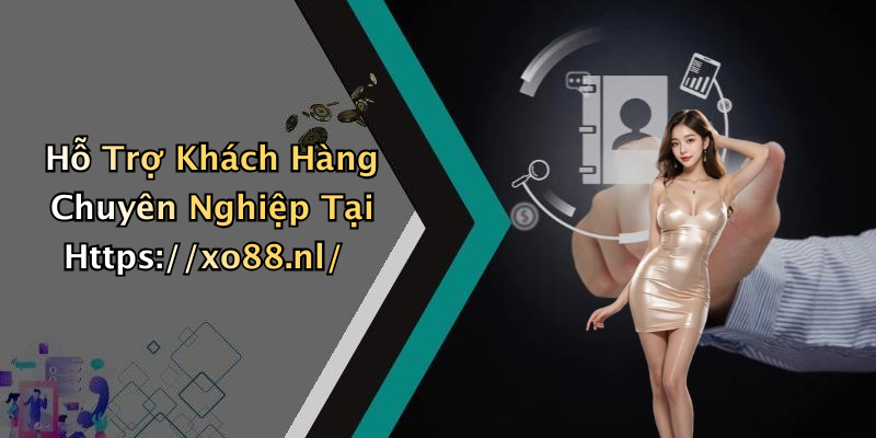 Hỗ Trợ Khách Hàng Chuyên Nghiệp Tại Https://xo88.nl/