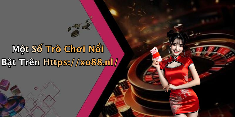 Một Số Trò Chơi Nổi Bật Trên Https://xo88.nl/