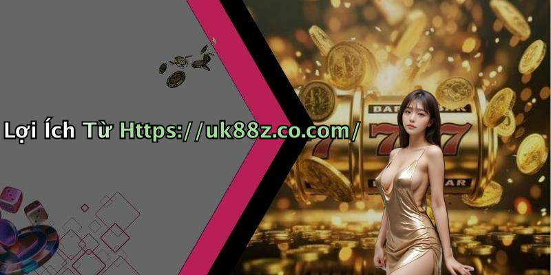 Lợi Ích Từ Https://uk88z.co.com/