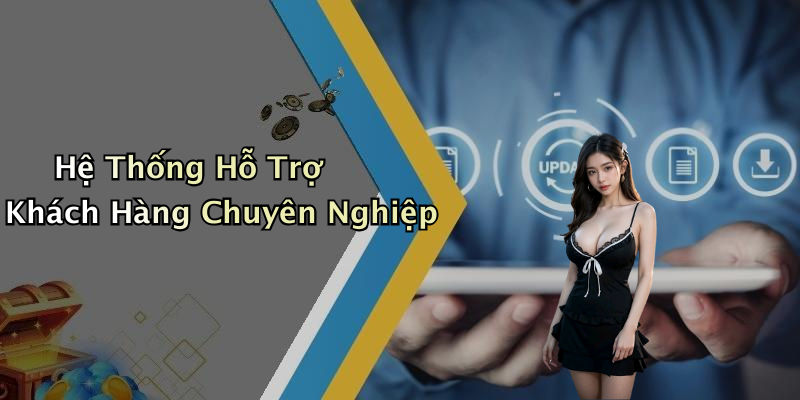 Hệ Thống Hỗ Trợ Khách Hàng Chuyên Nghiệp