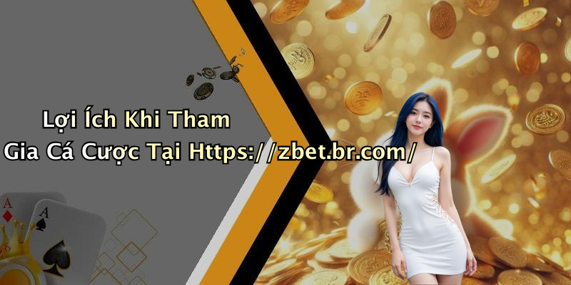 Lợi Ích Khi Tham Gia Cá Cược Tại Https://zbet.br.com/