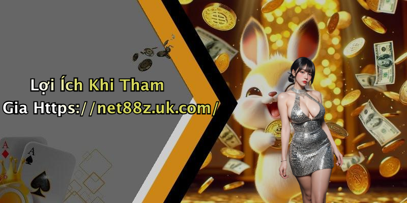 Lợi Ích Khi Tham Gia Https://net88z.uk.com/