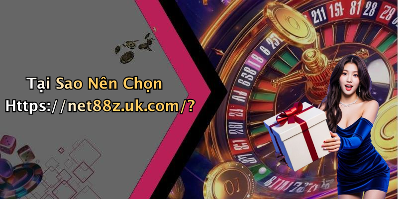 Tại Sao Nên Chọn Https://net88z.uk.com/?