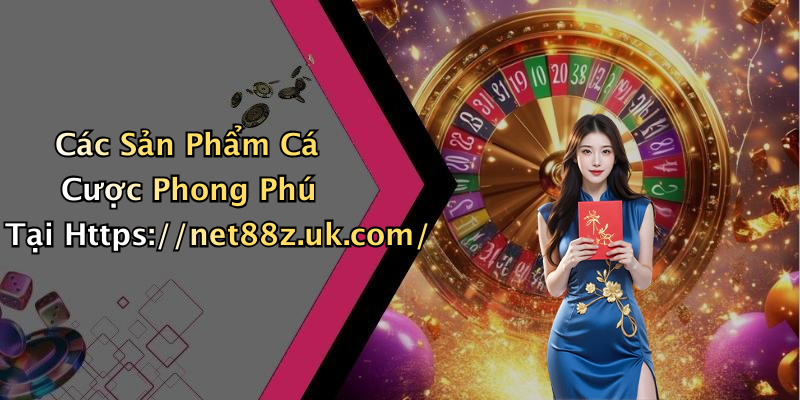 Các Sản Phẩm Cá Cược Phong Phú Tại Https://net88z.uk.com/