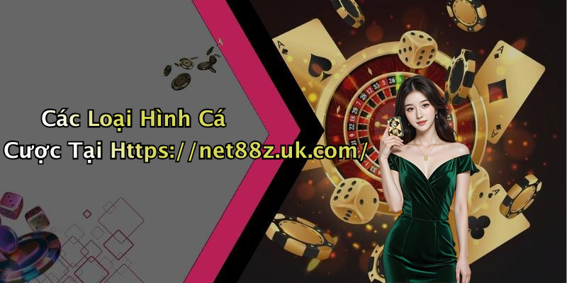 Các Loại Hình Cá Cược Tại Https://net88z.uk.com/