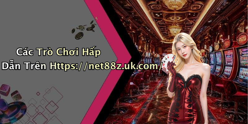 Các Trò Chơi Hấp Dẫn Trên Https://net88z.uk.com/