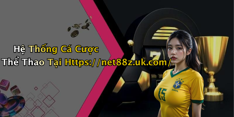 Hệ Thống Cá Cược Thể Thao Tại Https://net88z.uk.com/