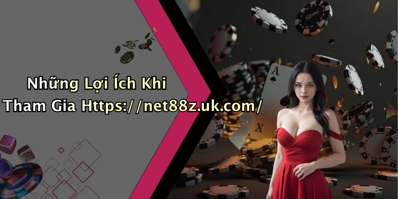 Những Lợi Ích Khi Tham Gia Https://net88z.uk.com/