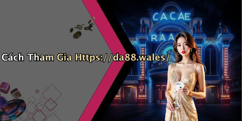 Cách Tham Gia Https://da88.wales/
