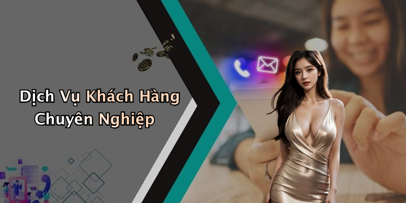 Dịch Vụ Khách Hàng Chuyên Nghiệp