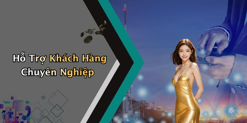Hỗ Trợ Khách Hàng Chuyên Nghiệp