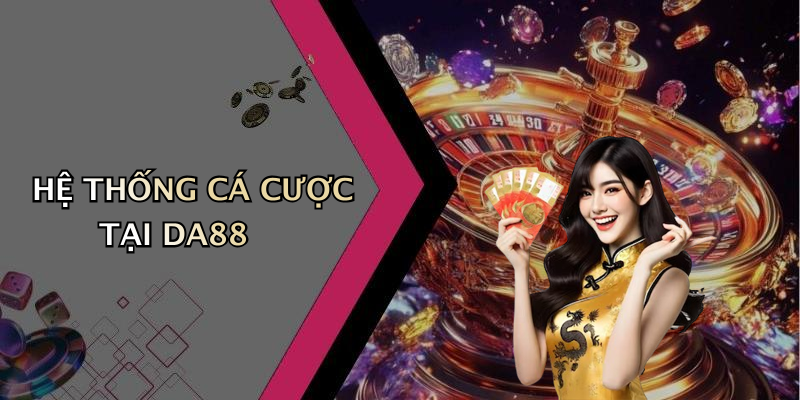 HỆ THỐNG CÁ CƯỢC TẠI DA88
