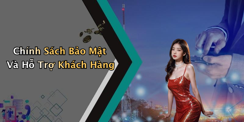 Chính Sách Bảo Mật Và Hỗ Trợ Khách Hàng