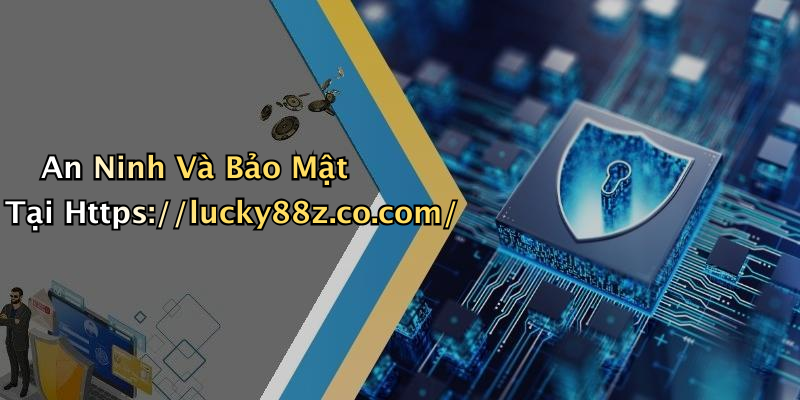 An Ninh Và Bảo Mật Tại Https://lucky88z.co.com/