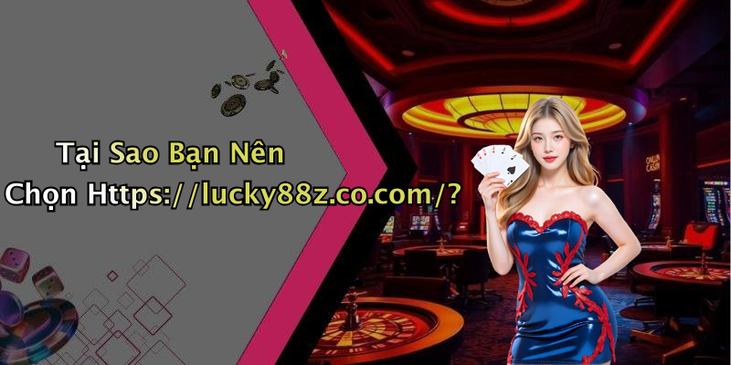 Tại Sao Bạn Nên Chọn Https://lucky88z.co.com/?