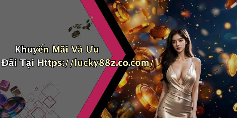 Khuyến Mãi Và Ưu Đãi Tại Https://lucky88z.co.com/