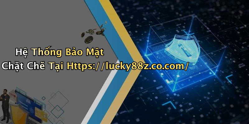 Hệ Thống Bảo Mật Chặt Chẽ Tại Https://lucky88z.co.com/
