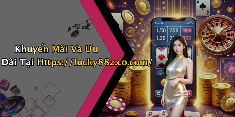 Khuyến Mãi Và Ưu Đãi Tại Https://lucky88z.co.com/