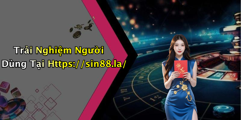 Trải Nghiệm Người Dùng Tại Https://sin88.la/