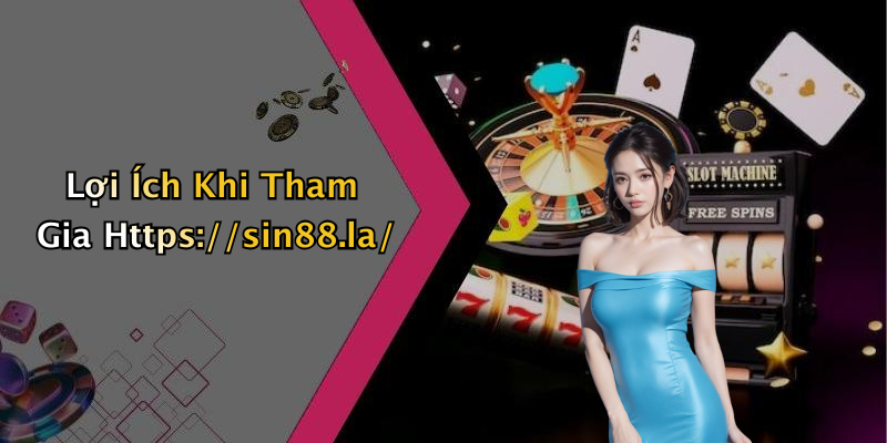 Lợi Ích Khi Tham Gia Https://sin88.la/