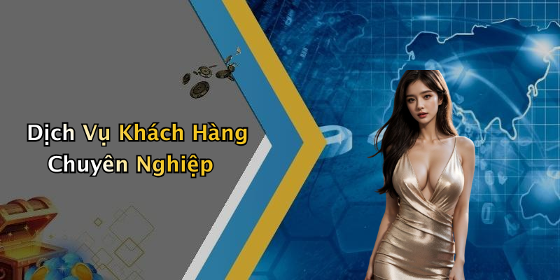 Dịch Vụ Khách Hàng Chuyên Nghiệp