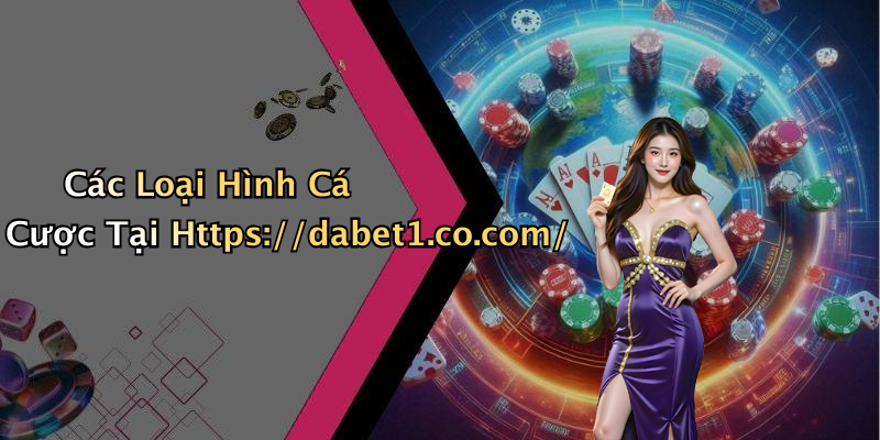 Các Loại Hình Cá Cược Tại Https://dabet1.co.com/
