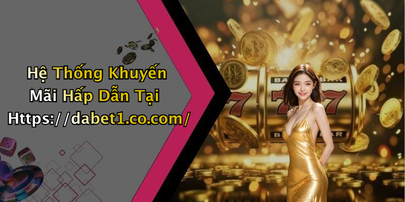 Hệ Thống Khuyến Mãi Hấp Dẫn Tại Https://dabet1.co.com/