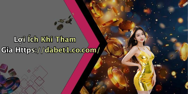 Lợi Ích Khi Tham Gia Https://dabet1.co.com/