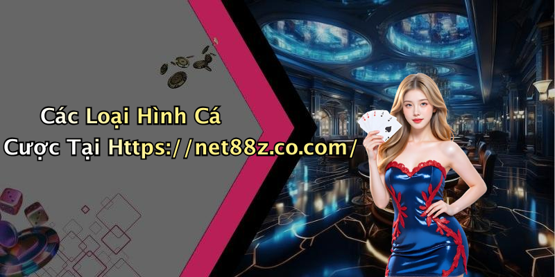 Các Loại Hình Cá Cược Tại Https://net88z.co.com/