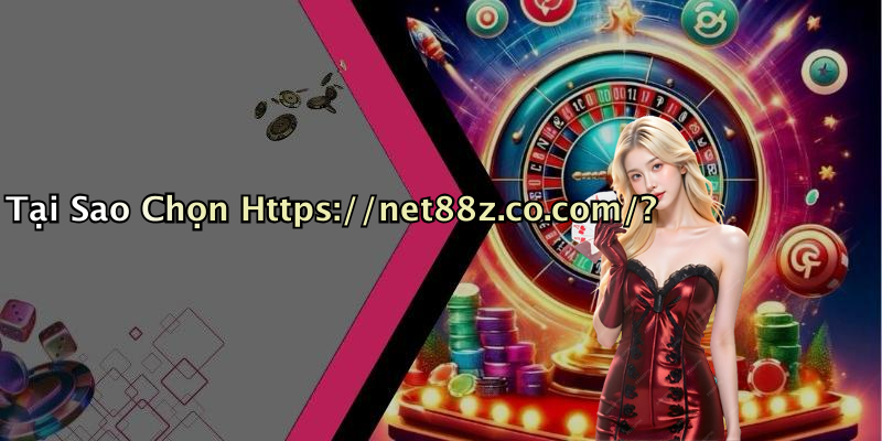 Tại Sao Chọn Https://net88z.co.com/?