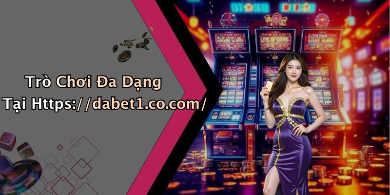Trò Chơi Đa Dạng Tại Https://dabet1.co.com/