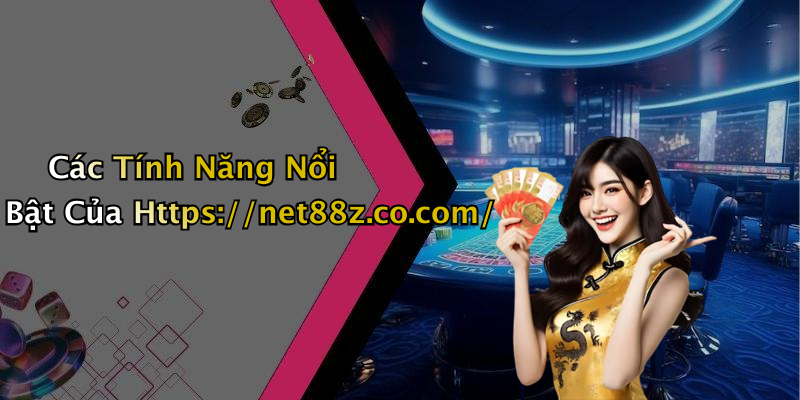 Các Tính Năng Nổi Bật Của Https://net88z.co.com/