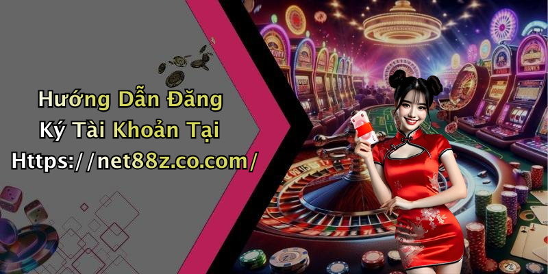 Hướng Dẫn Đăng Ký Tài Khoản Tại Https://net88z.co.com/
