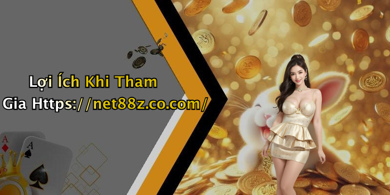 Lợi Ích Khi Tham Gia Https://net88z.co.com/