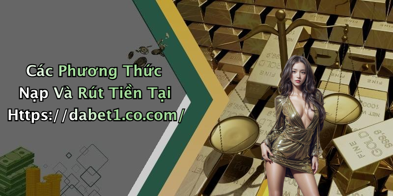 Các Phương Thức Nạp Và Rút Tiền Tại Https://dabet1.co.com/