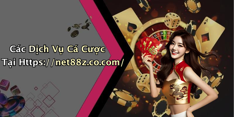 Các Dịch Vụ Cá Cược Tại Https://net88z.co.com/