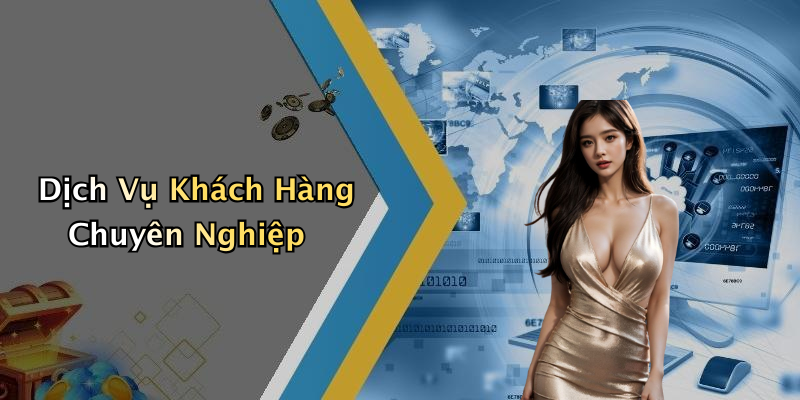 Dịch Vụ Khách Hàng Chuyên Nghiệp